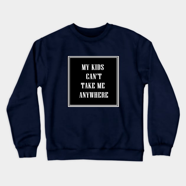 My Kids Can't Take Me Anywhere Crewneck Sweatshirt by xoYourMom